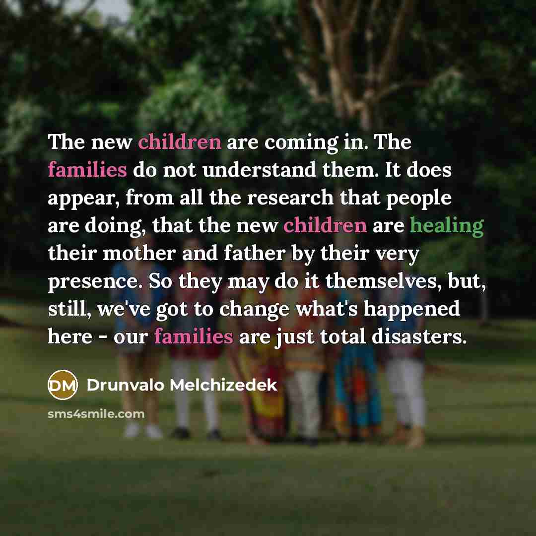 “The new children are coming in. The families do not…” quote by Drunvalo Melchizedek
