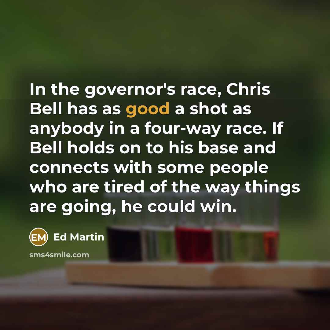 “In the governor's race, Chris Bell has as good a…” quote by Ed Martin