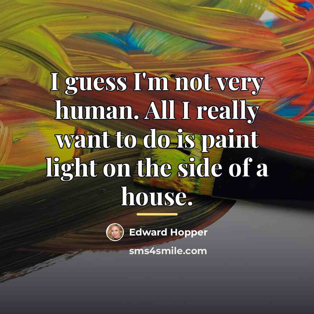 “I guess I'm not very human. All I really want…” quote by Edward Hopper