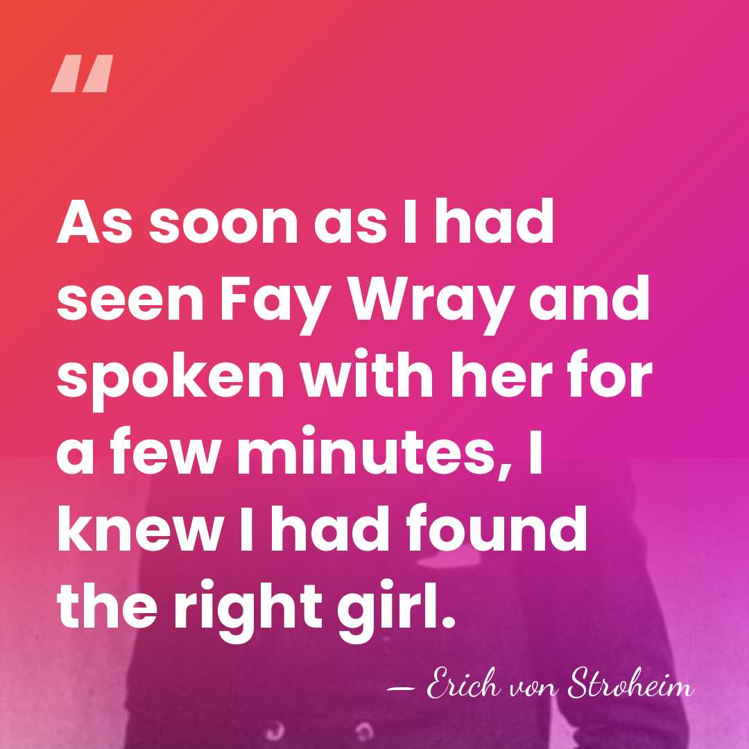 As soon as I had seen Fay Wray and spoken with her&hellip; - Erich von Stroheim