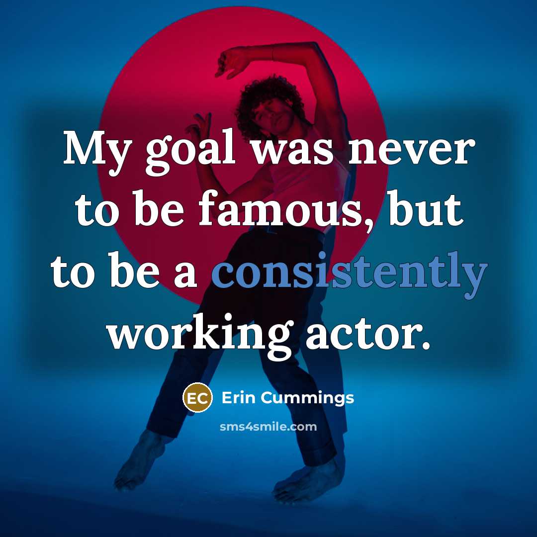 “My goal was never to be famous, but to be…” quote by Erin Cummings