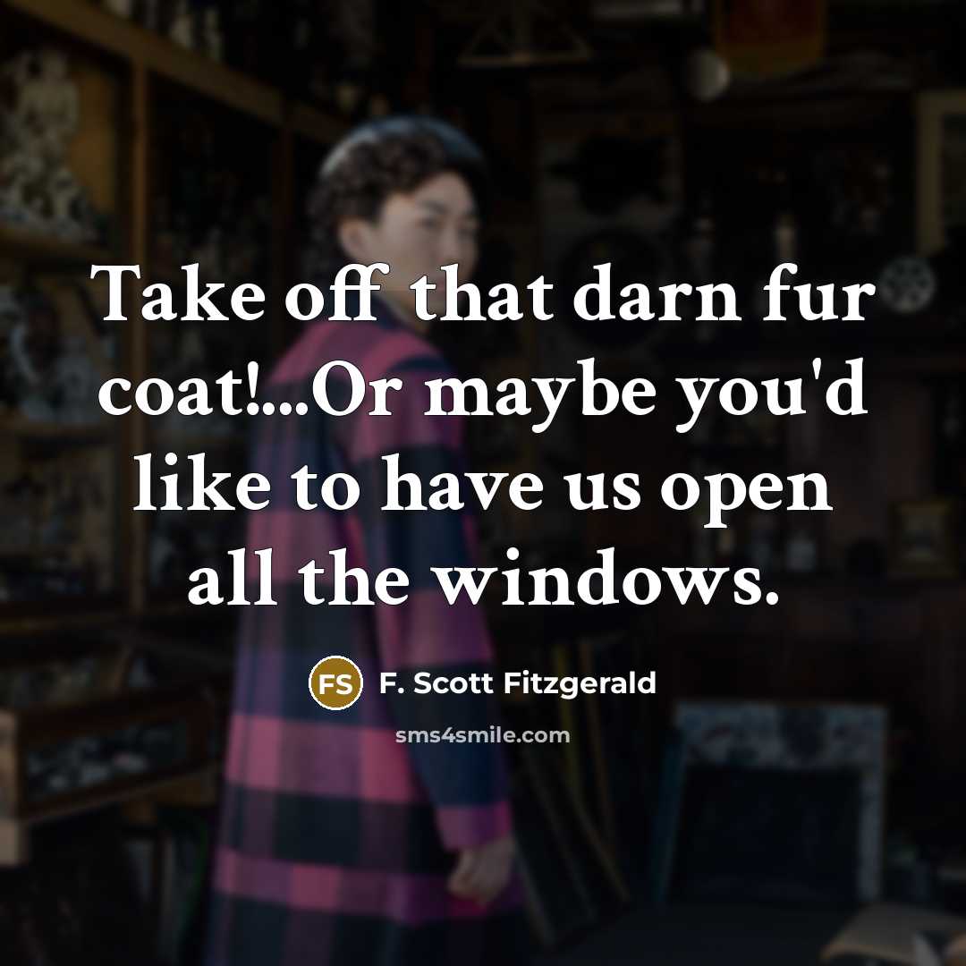 “Take off that darn fur coat!...Or maybe you'd like to…” quote by F. Scott Fitzgerald