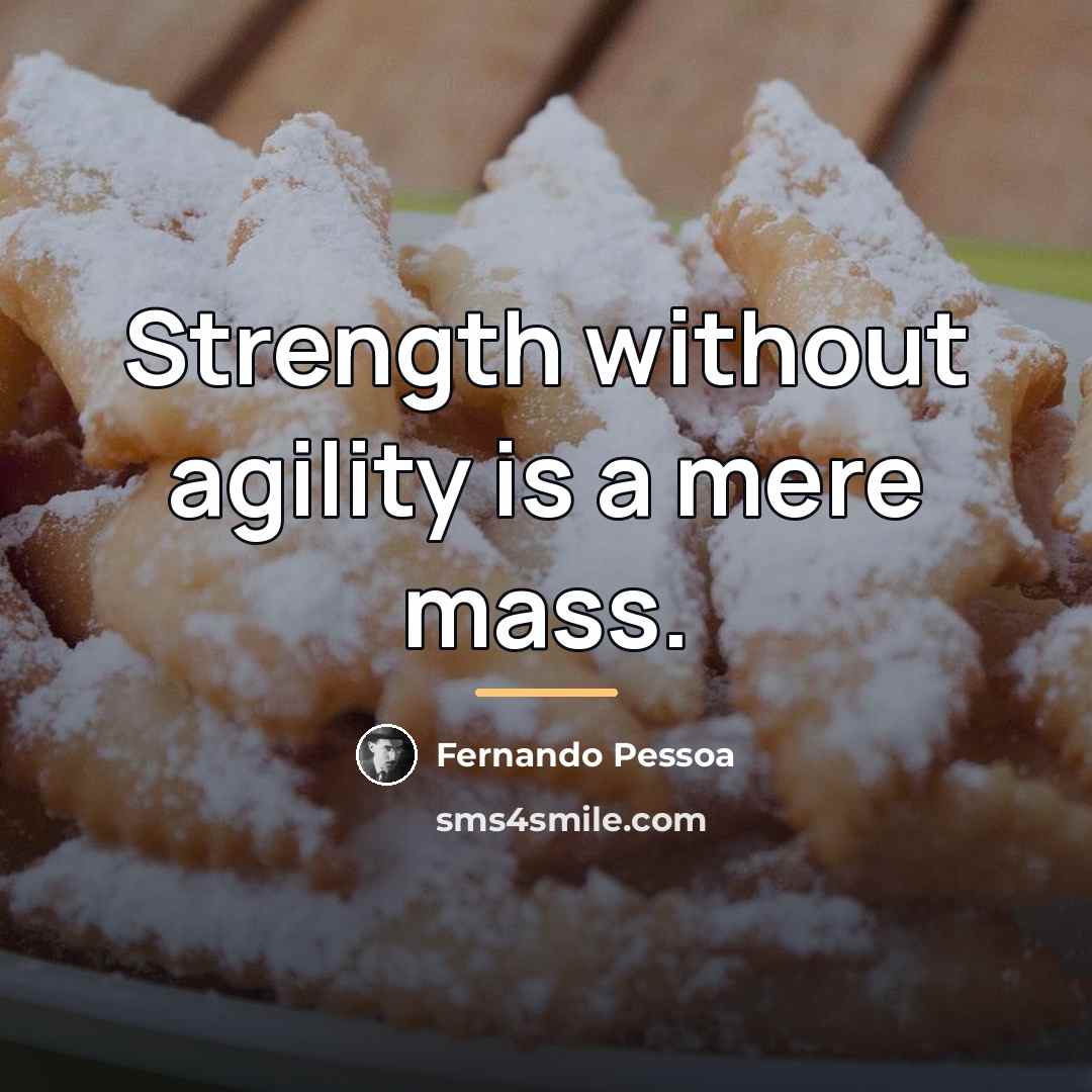 “Strength without agility is a mere mass.…” quote by Fernando Pessoa