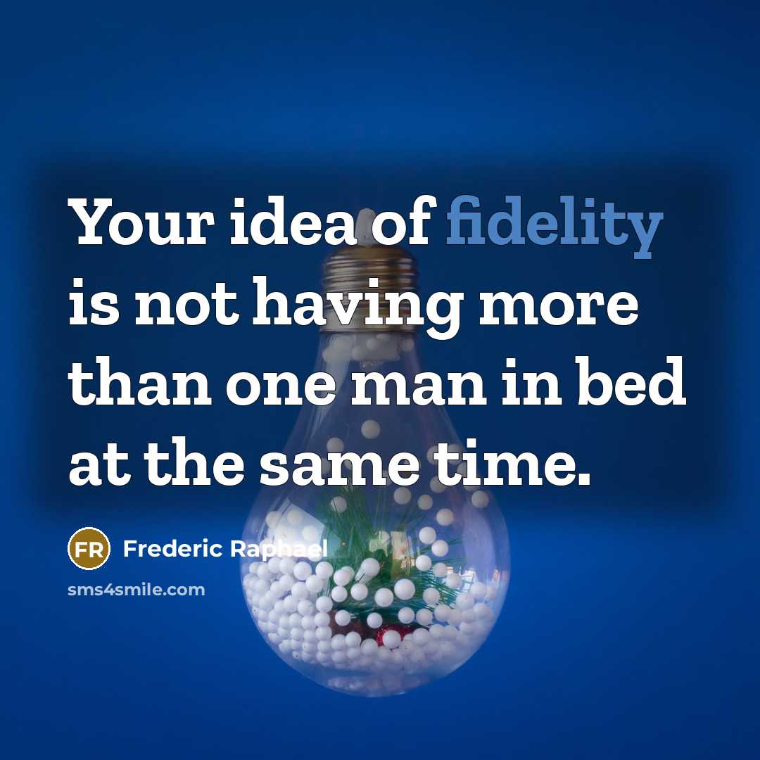 “Your idea of fidelity is not having more than one…” quote by Frederic Raphael