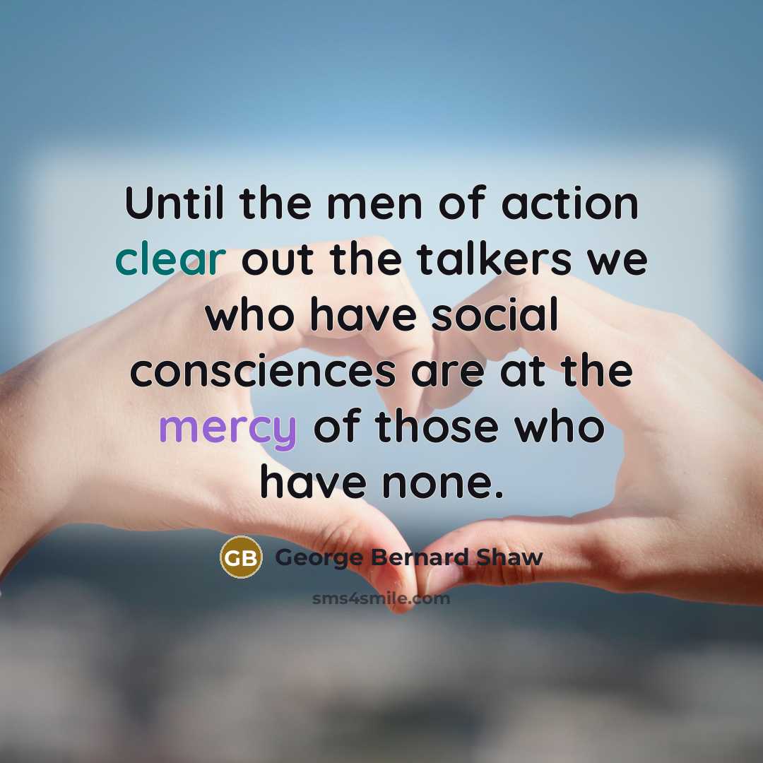 “Until the men of action clear out the talkers we…” quote by George Bernard Shaw