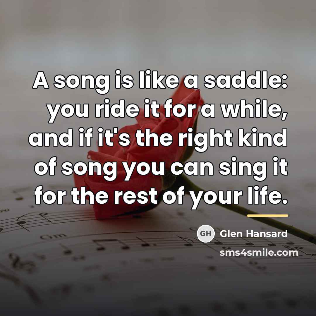 “A song is like a saddle: you ride it for…” quote by Glen Hansard