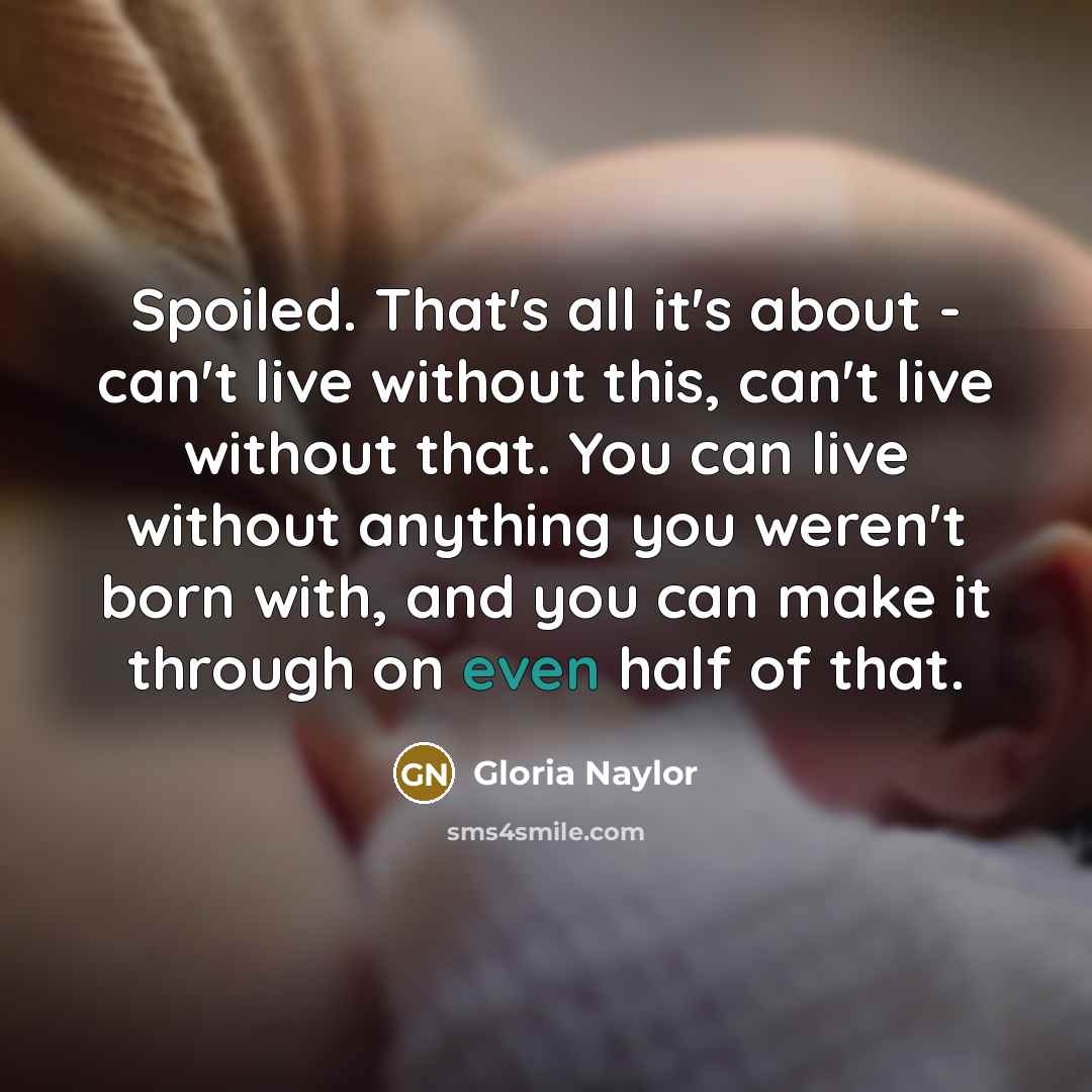 “Spoiled. That's all it's about - can't live without this,…” quote by Gloria Naylor