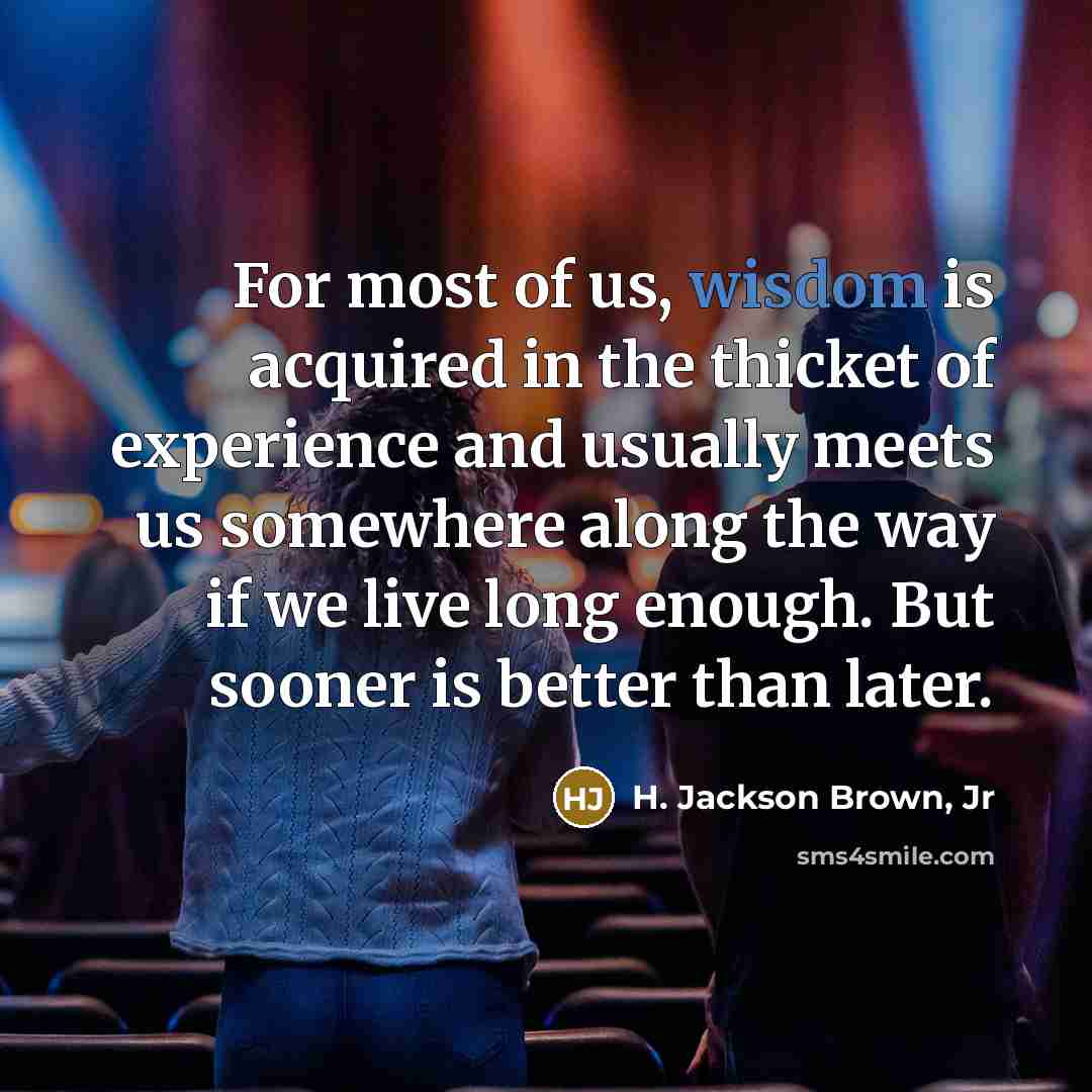 “For most of us, wisdom is acquired in the thicket…” quote by H. Jackson Brown, Jr