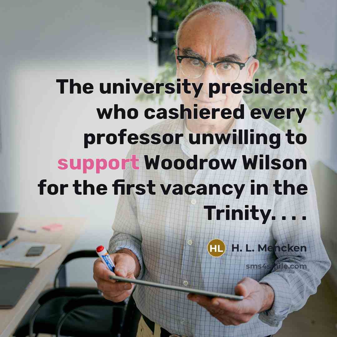 “The university president who cashiered every professor unwilling to support…” quote by H. L. Mencken