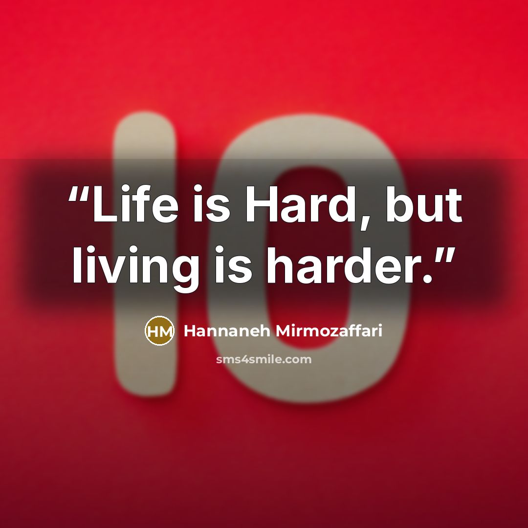 “Life is Hard, but living is harder.” quote by Hannaneh Mirmozaffari