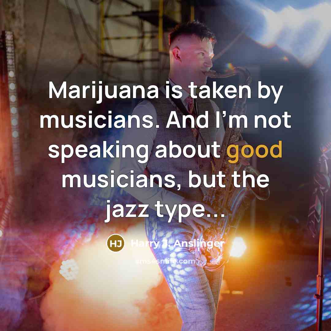 “Marijuana is taken by musicians. And I'm not speaking about…” quote by Harry J. Anslinger