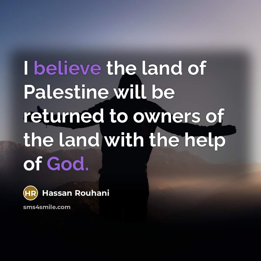 “I believe the land of Palestine will be returned to…” quote by Hassan Rouhani