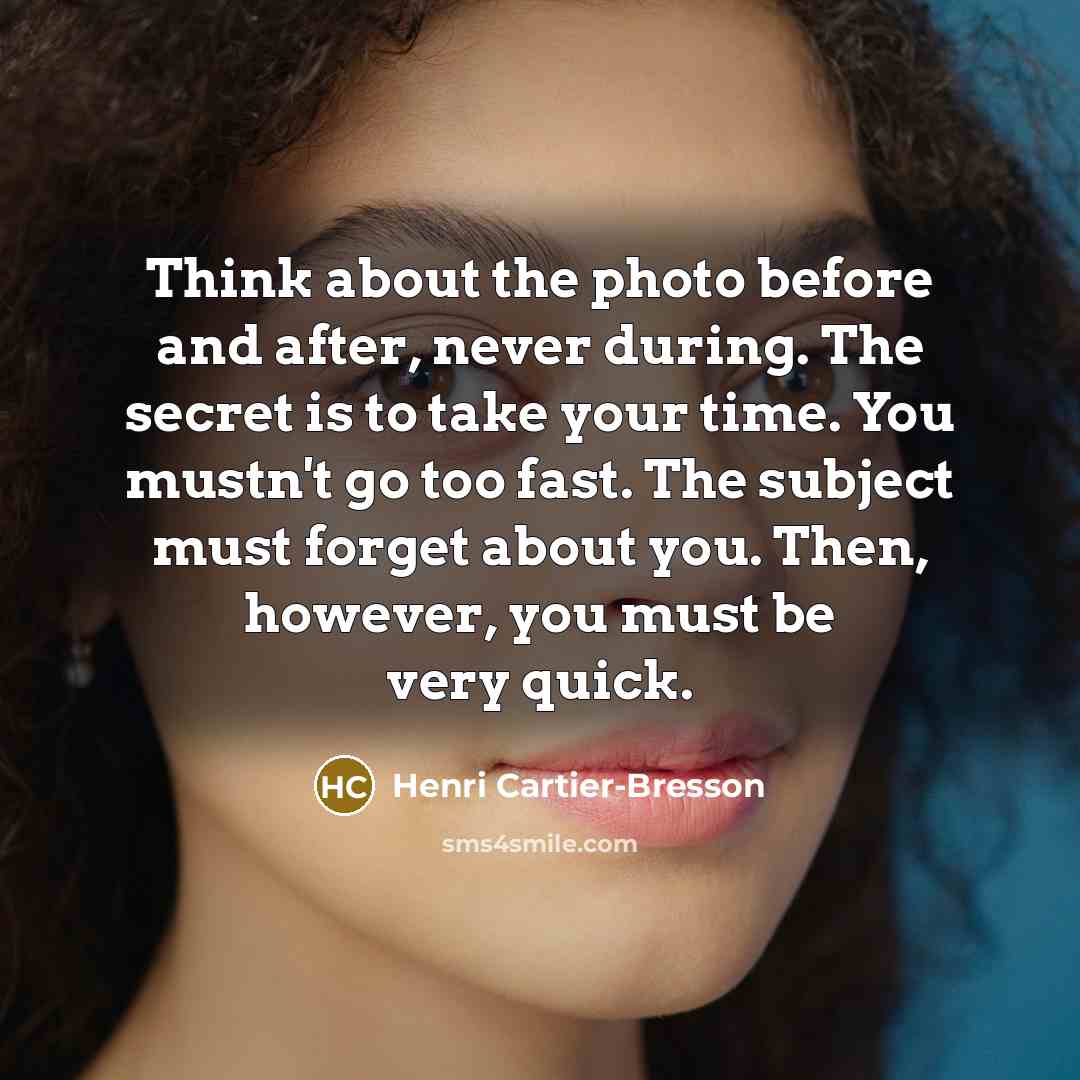 “Think about the photo before and after, never during. The…” quote by Henri Cartier-Bresson
