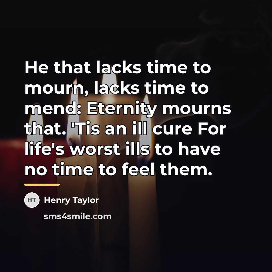 “He that lacks time to mourn, lacks time to mend:…” quote by Henry Taylor