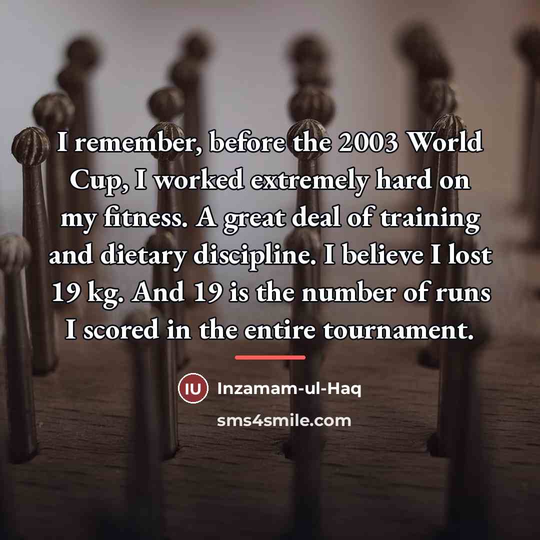 “I remember, before the 2003 World Cup, I worked extremely…” quote by Inzamam-ul-Haq