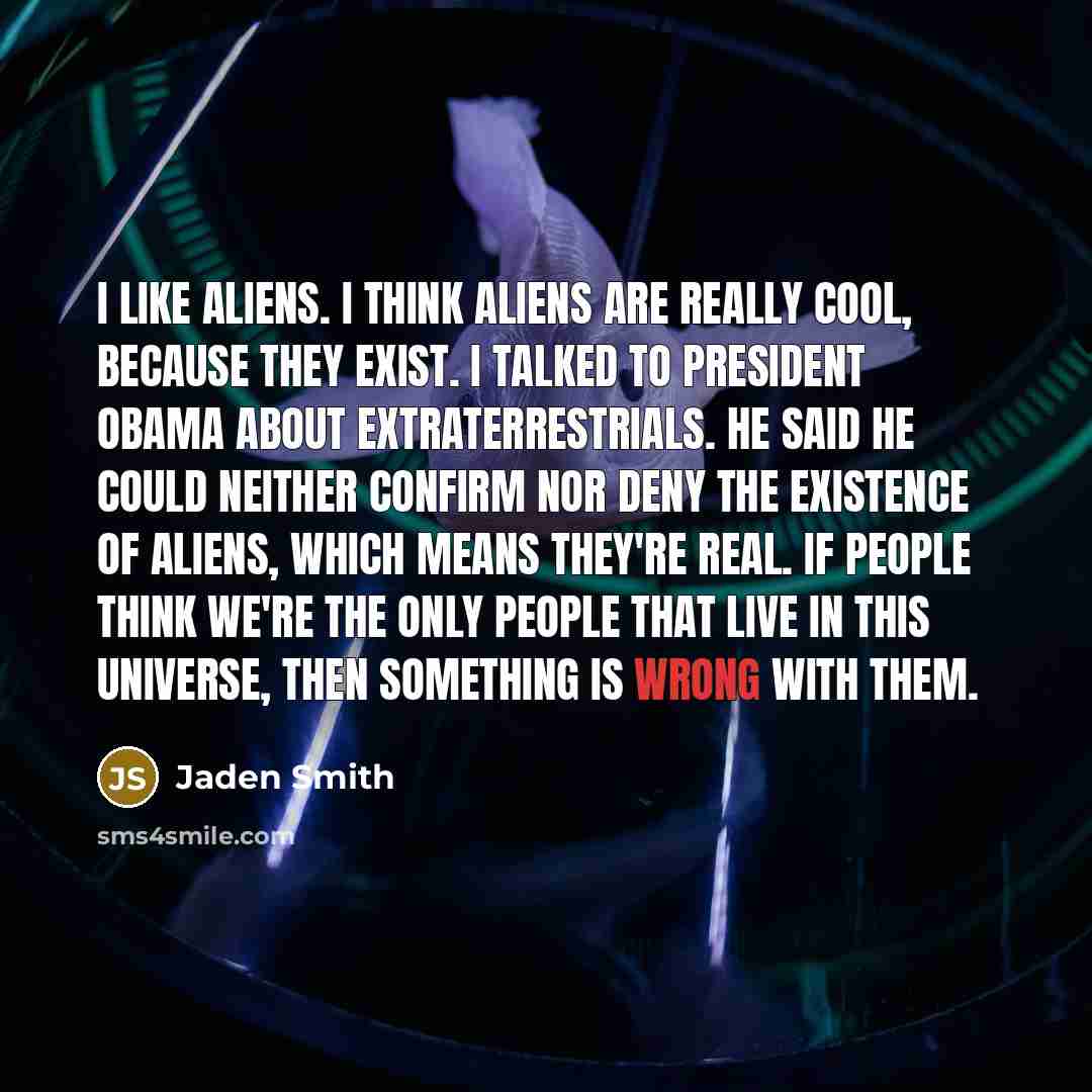 “I like aliens. I think aliens are really cool, because…” quote by Jaden Smith