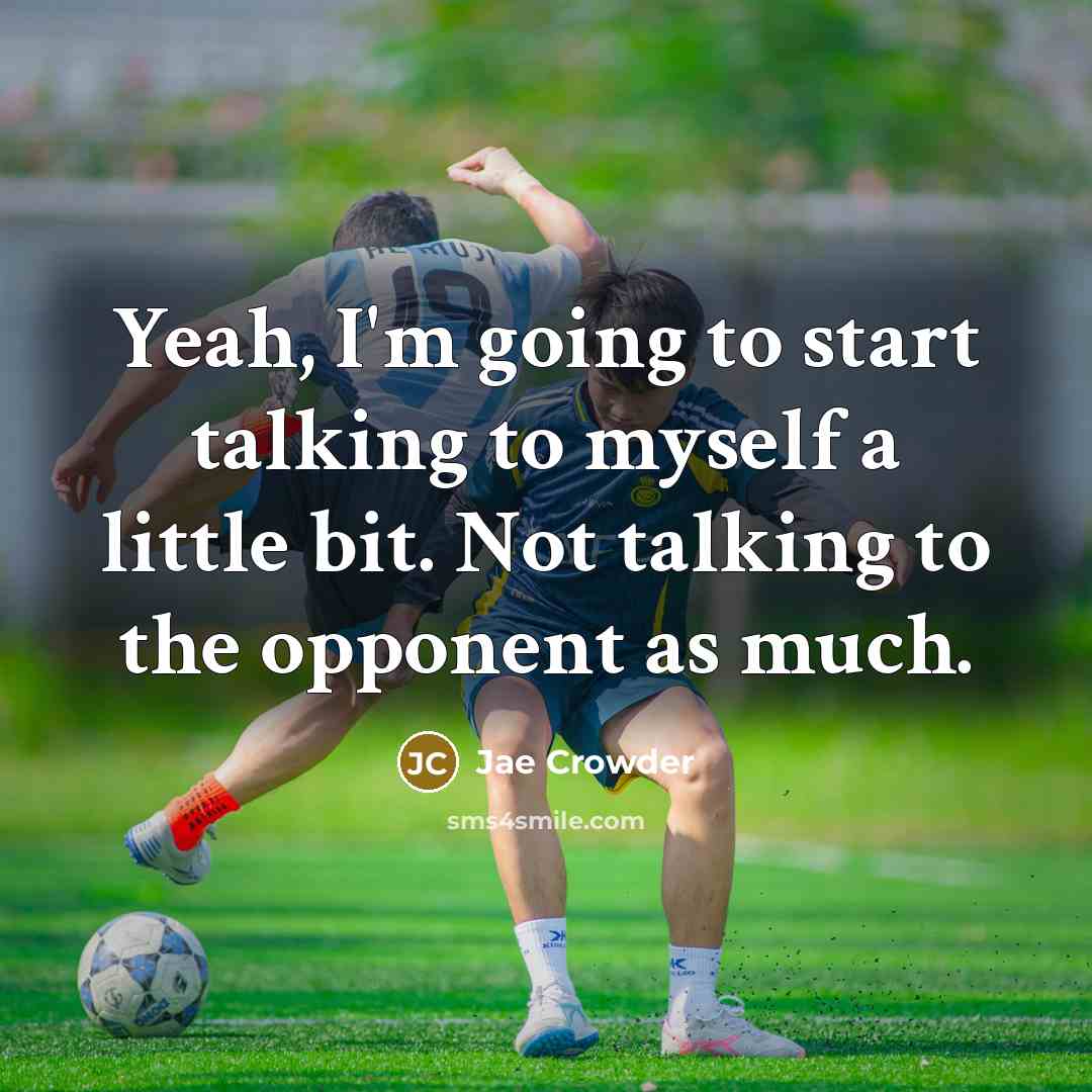 “Yeah, I'm going to start talking to myself a little…” quote by Jae Crowder