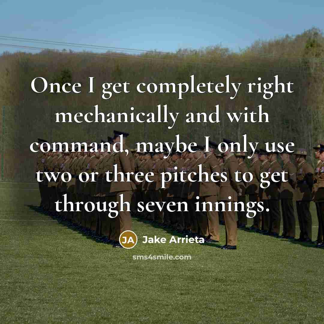 “Once I get completely right mechanically and with command, maybe…” quote by Jake Arrieta