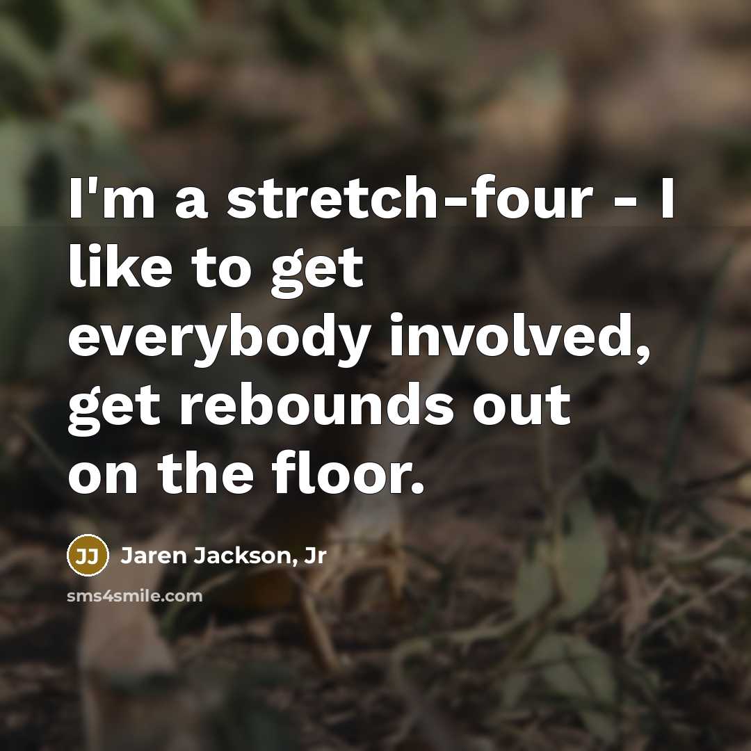“I'm a stretch-four - I like to get everybody involved,…” quote by Jaren Jackson, Jr