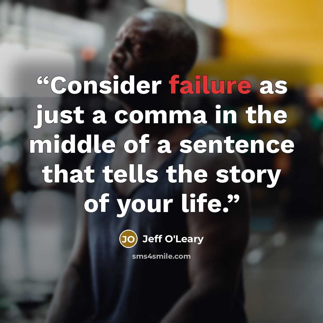 “Consider failure as just a comma in the middle of a sentence that tells the story of your life.” quote by Jeff O'Leary