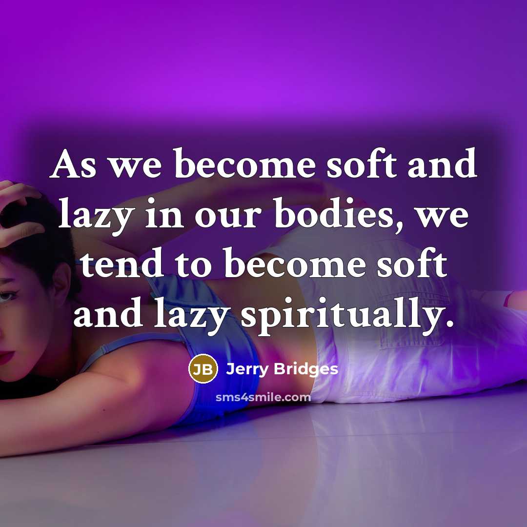 “As we become soft and lazy in our bodies, we…” quote by Jerry Bridges