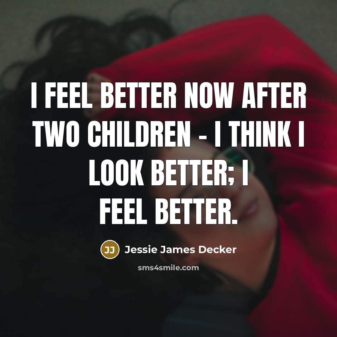 “I feel better now after two children - I think…” quote by Jessie James Decker