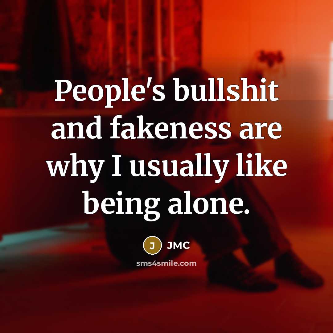 “People's bullshit and fakeness are why I usually like being…” quote by JMC
