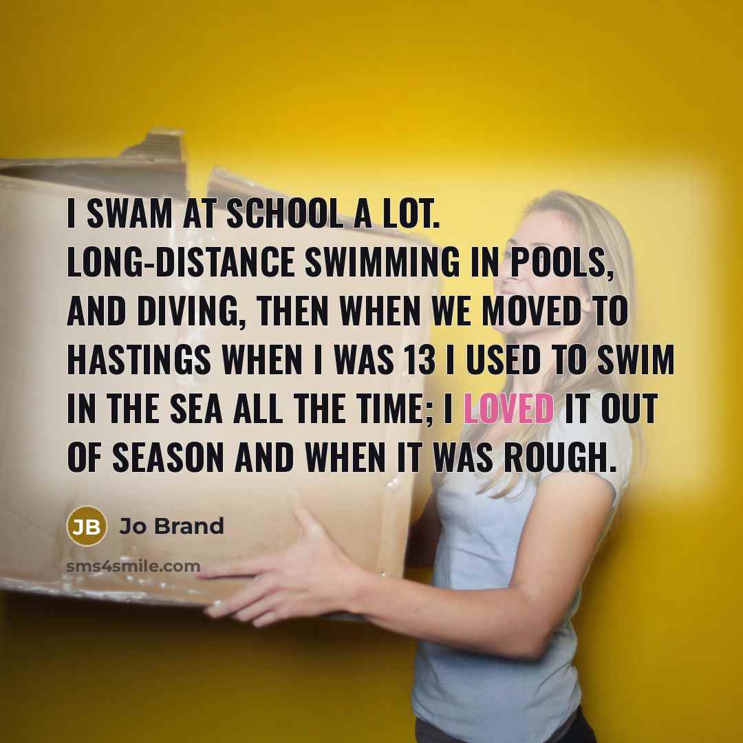 “I swam at school a lot. Long-distance swimming in pools,…” quote by Jo Brand