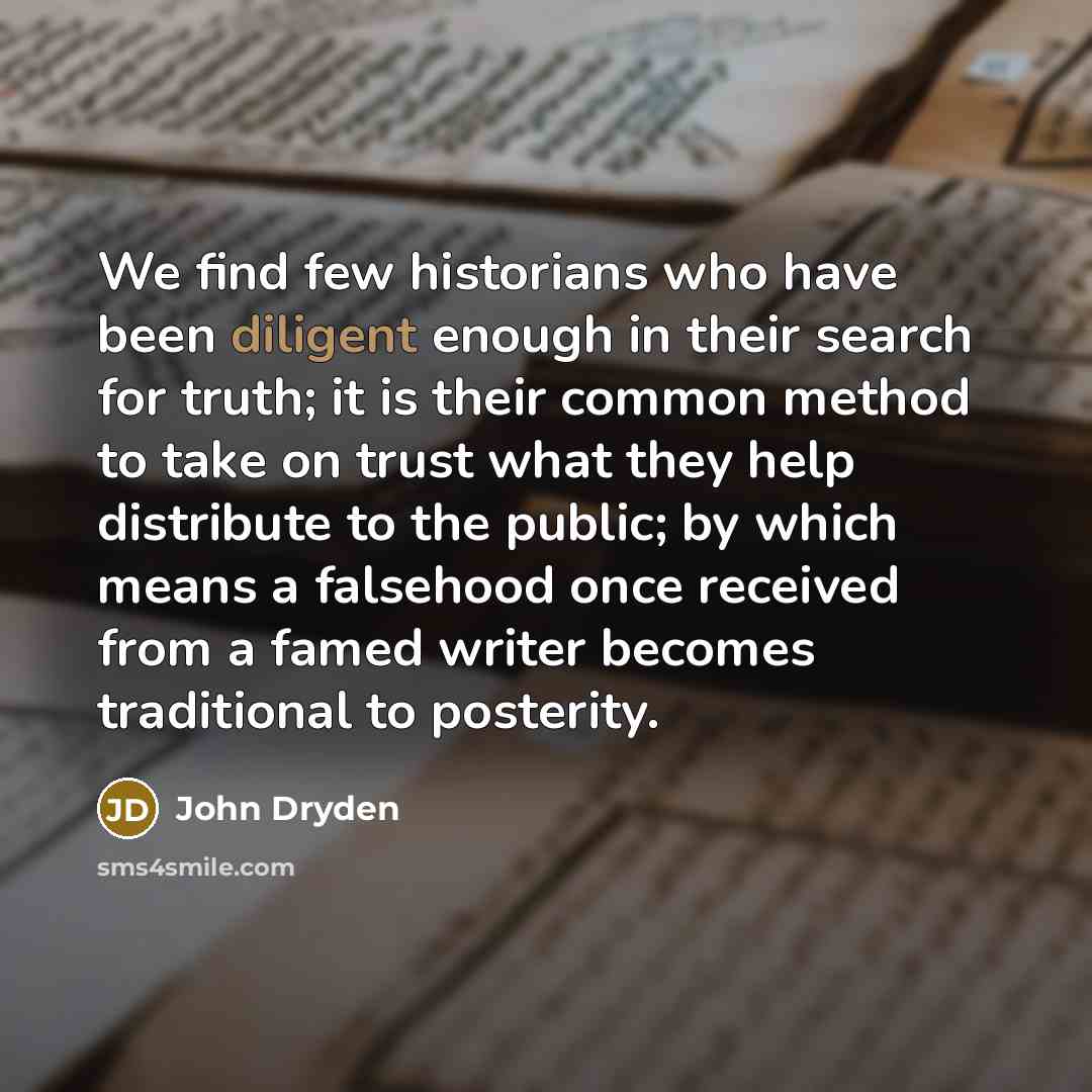 “We find few historians who have been diligent enough in…” quote by John Dryden