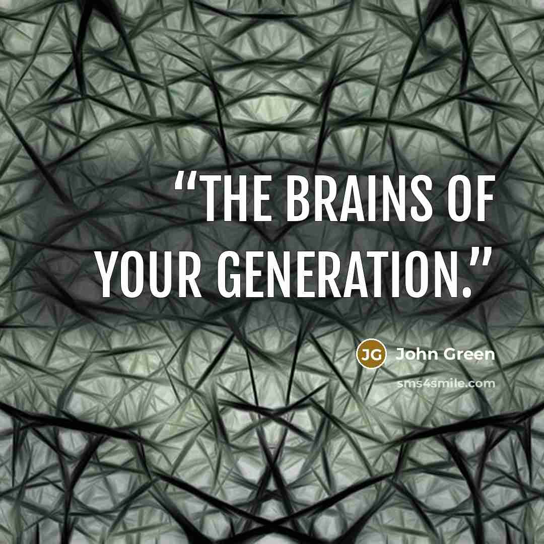 “the brains of your generation.” quote by John Green