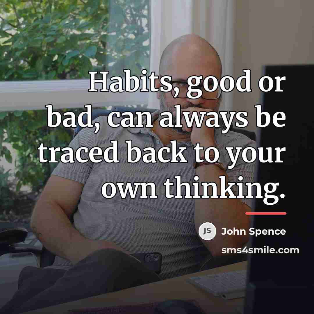 “Habits, good or bad, can always be traced back to…” quote by John Spence