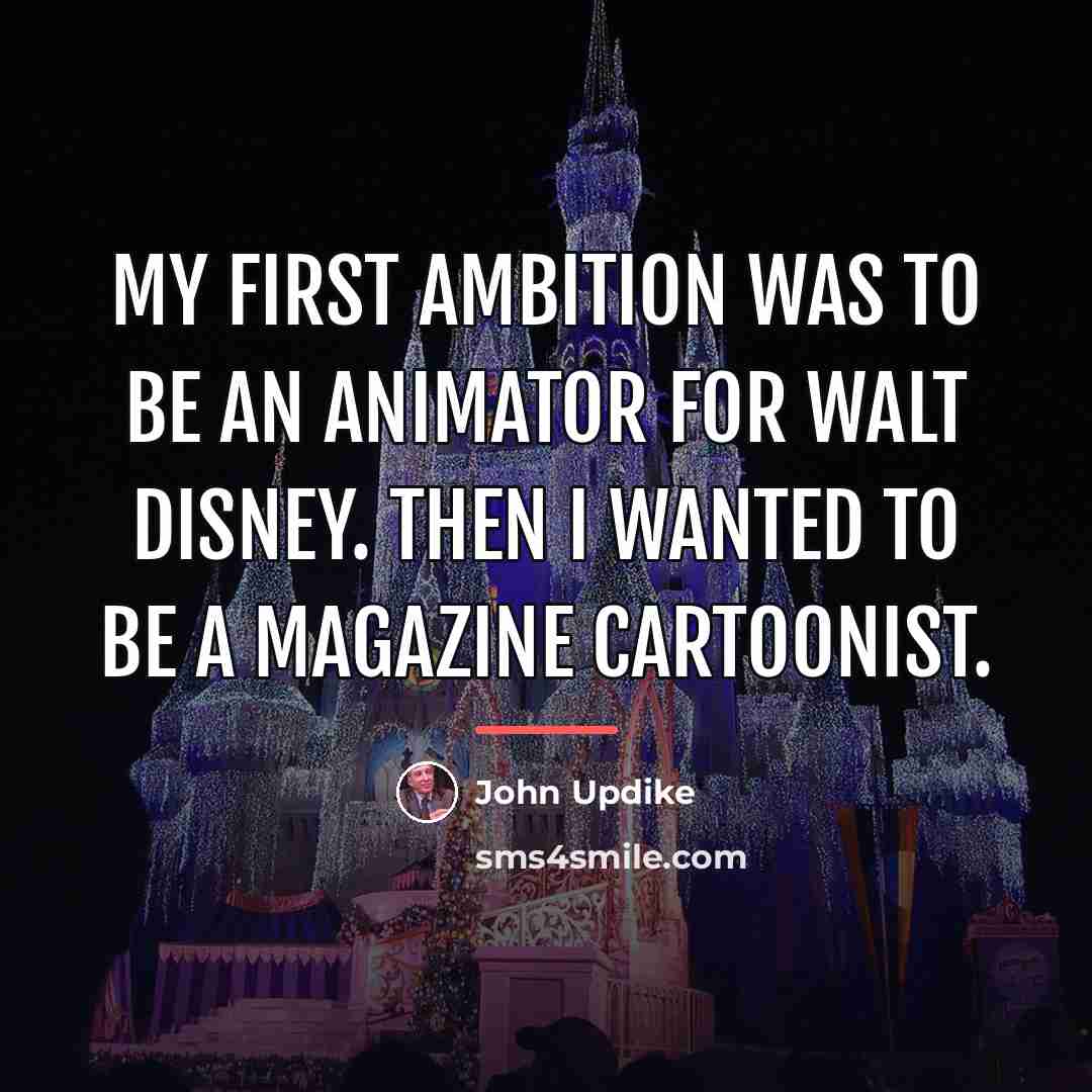 “My first ambition was to be an animator for Walt…” quote by John Updike