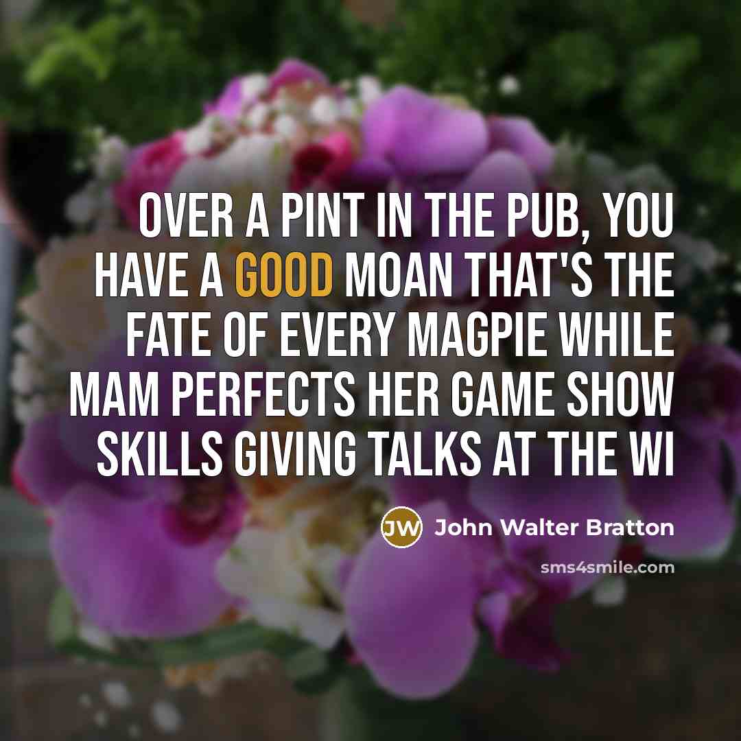 “Over a pint in the pub, you have a good…” quote by John Walter Bratton