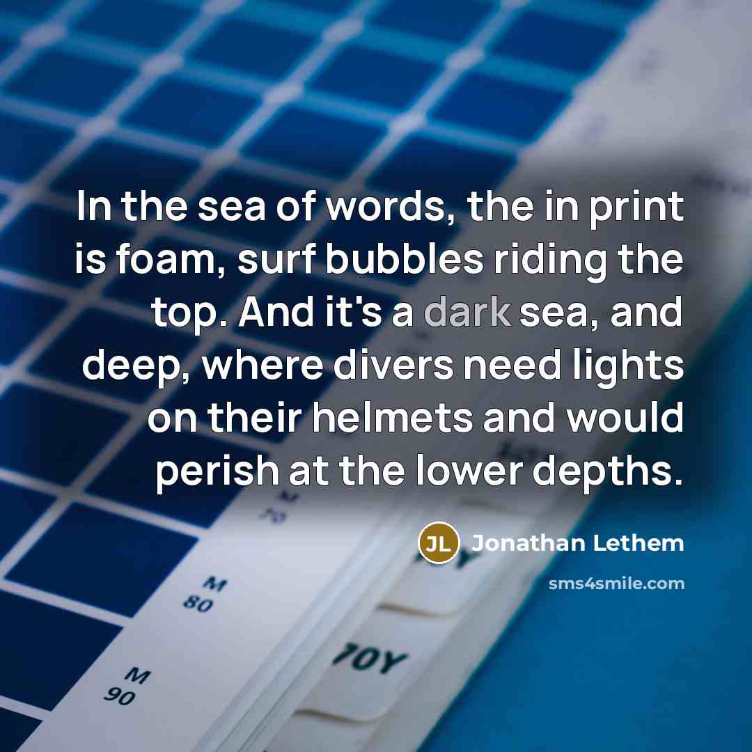 “In the sea of words, the in print is foam,…” quote by Jonathan Lethem