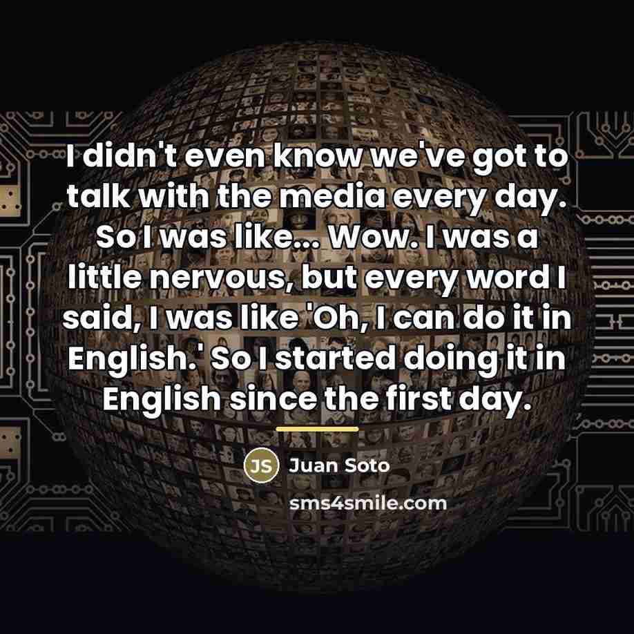 “I didn't even know we've got to talk with the…” quote by Juan Soto
