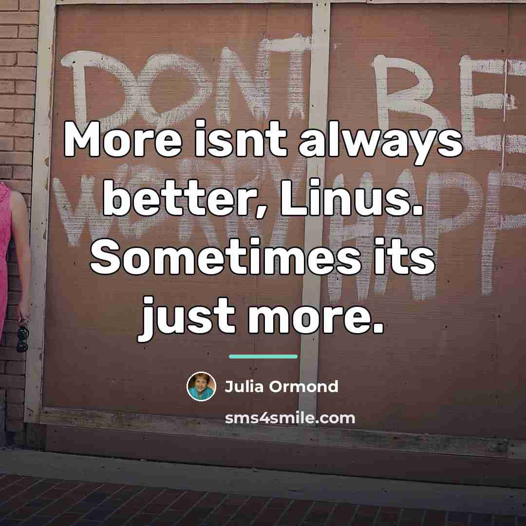 “More isnt always better, Linus. Sometimes its just more.…” quote by Julia Ormond