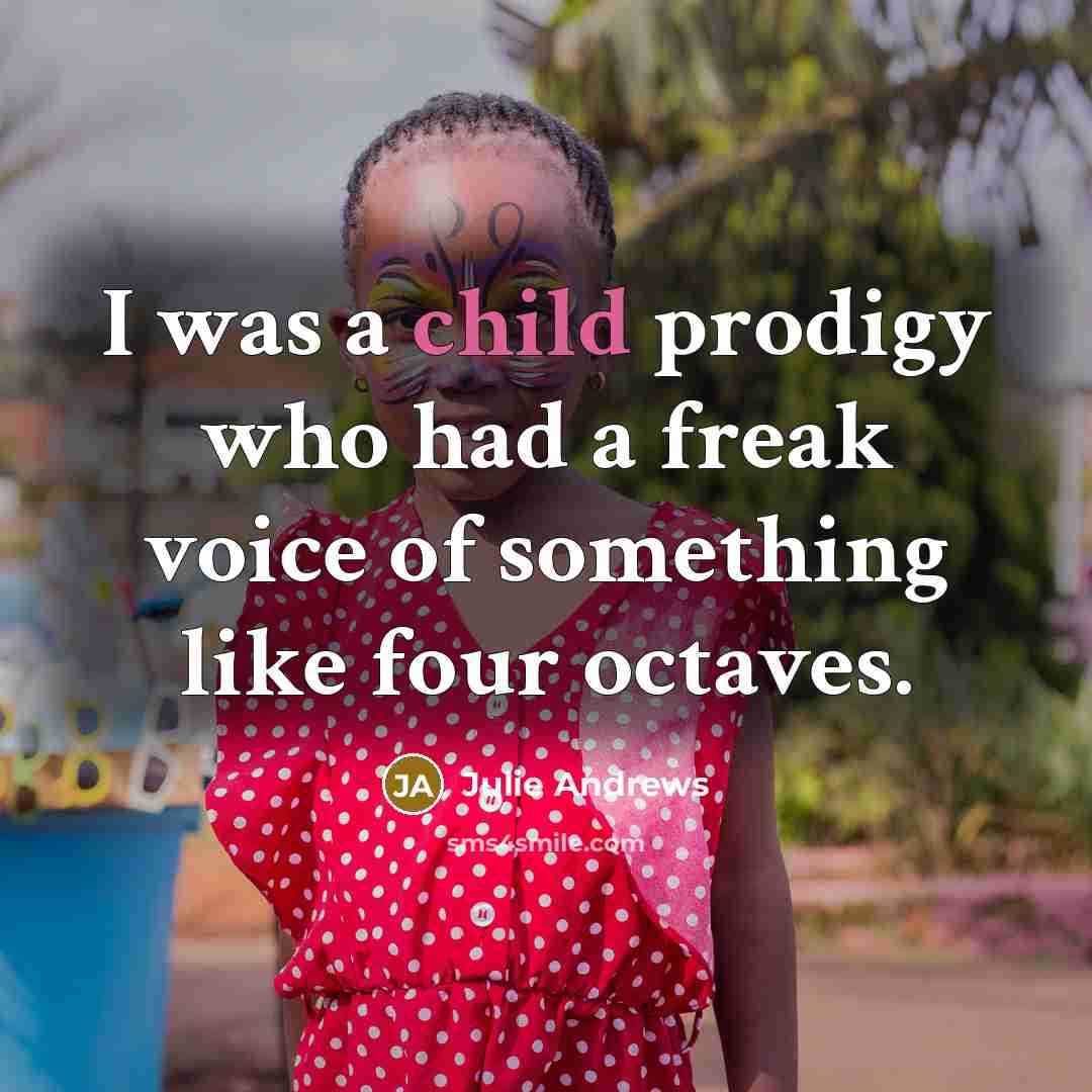 “I was a child prodigy who had a freak voice…” quote by Julie Andrews