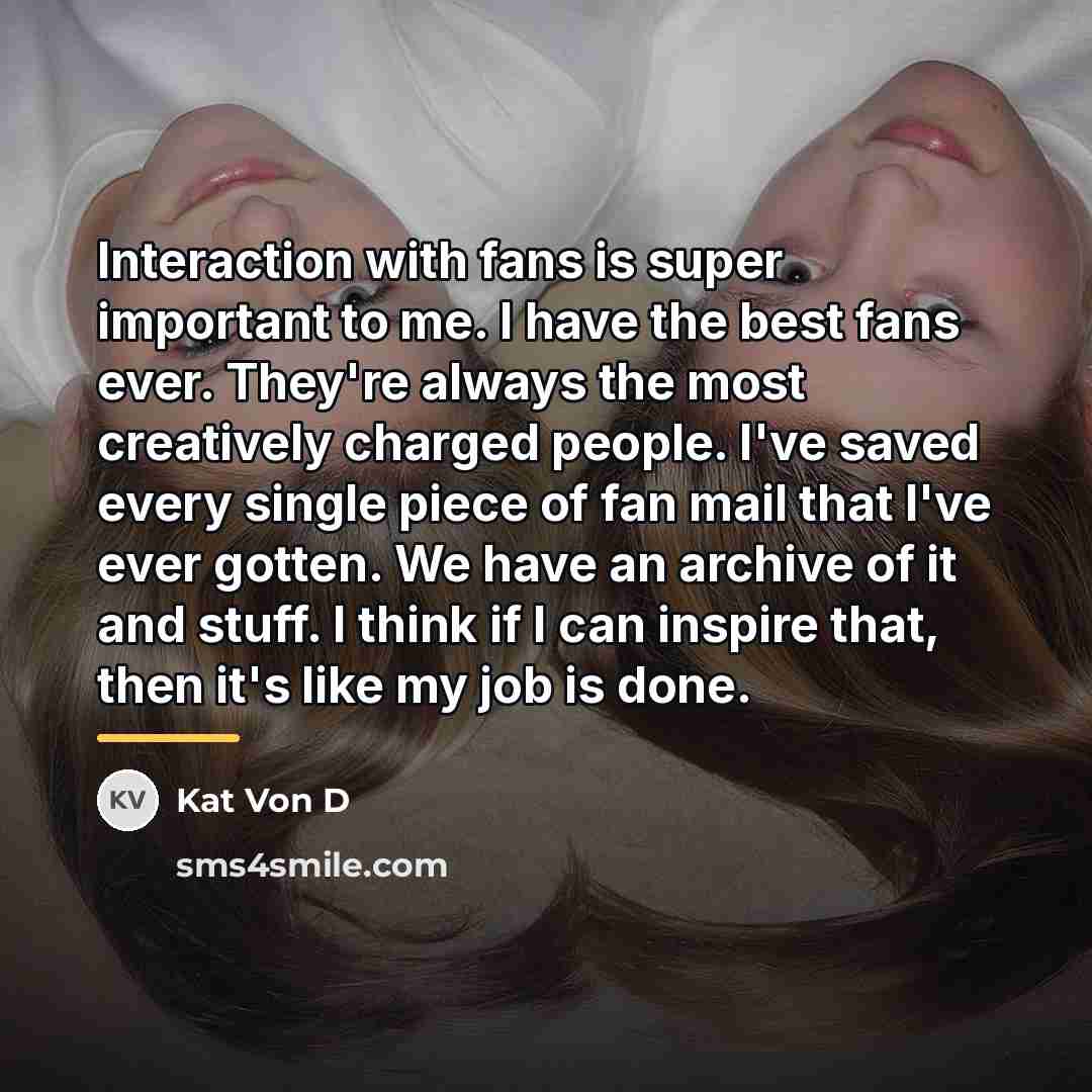 “Interaction with fans is super important to me. I have…” quote by Kat Von D