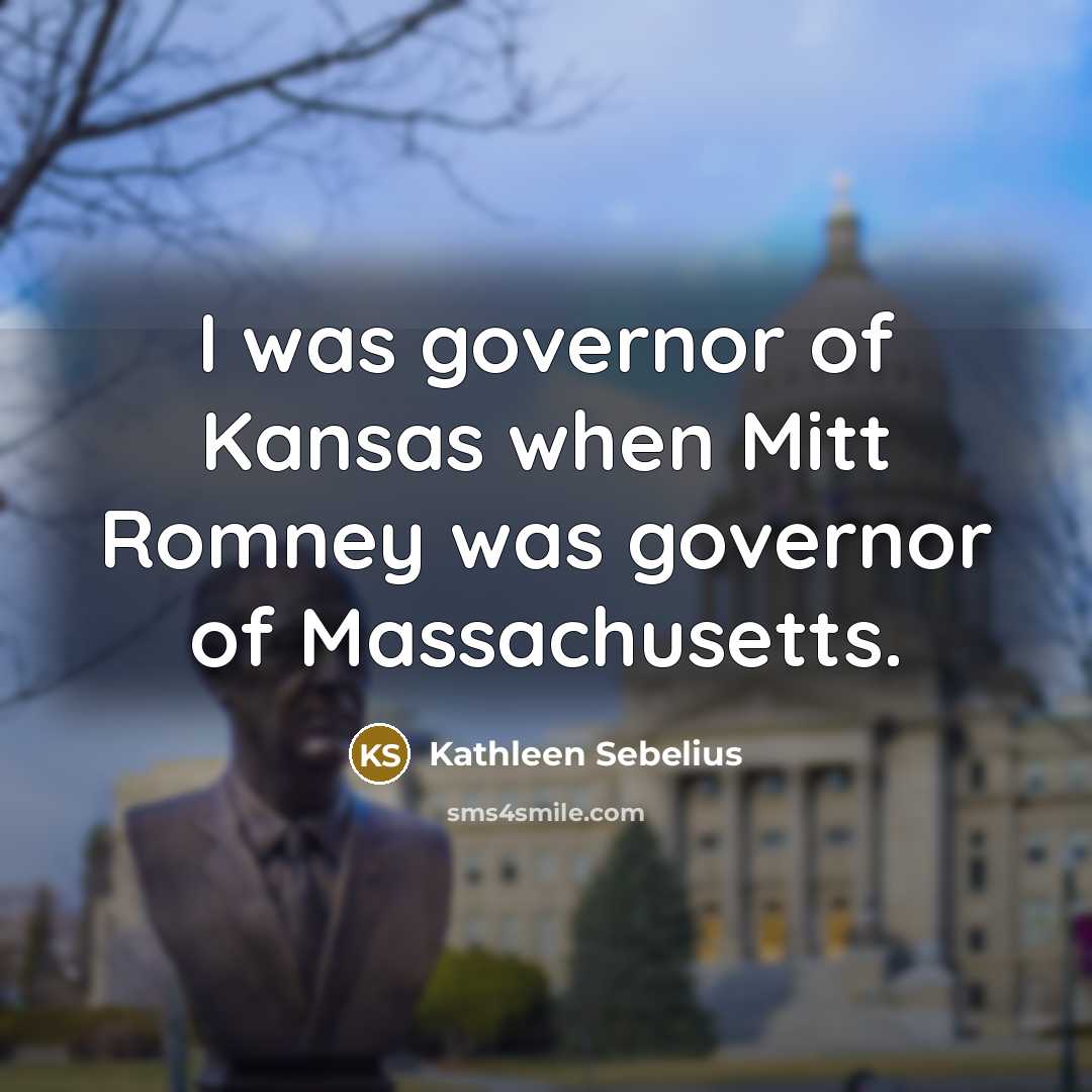 “I was governor of Kansas when Mitt Romney was governor…” quote by Kathleen Sebelius