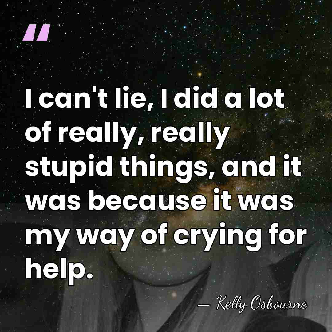 I can't lie, I did a lot of really, really stupid things,&hellip; - Kelly Osbourne