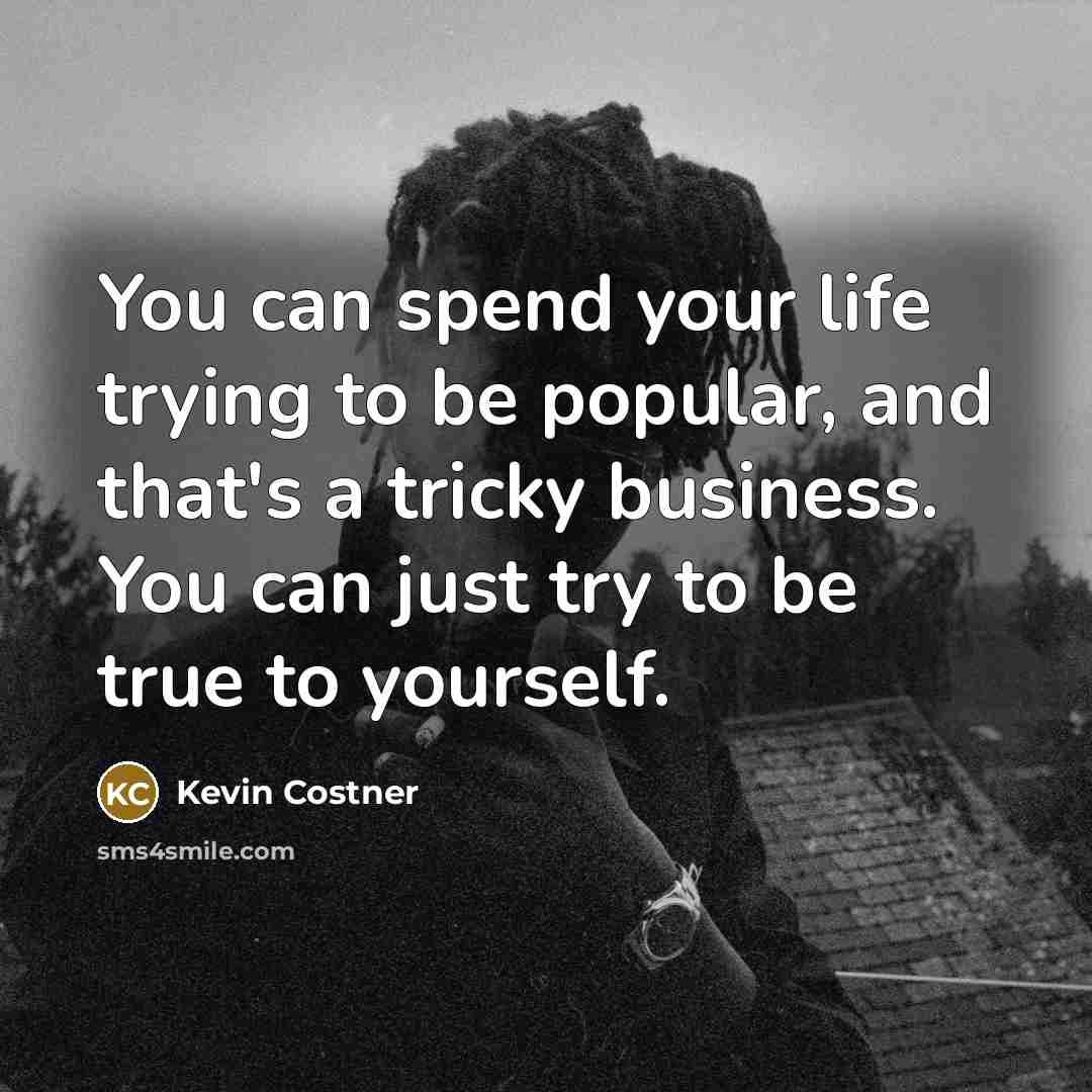 “You can spend your life trying to be popular, and…” quote by Kevin Costner