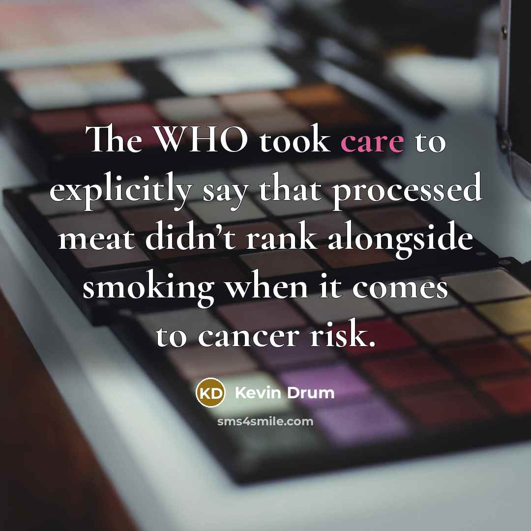 “The WHO took care to explicitly say that processed meat…” quote by Kevin Drum