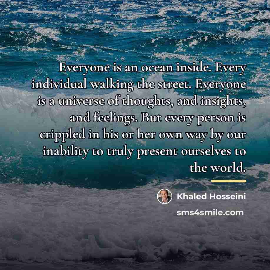 “Everyone is an ocean inside. Every individual walking the street.…” quote by Khaled Hosseini
