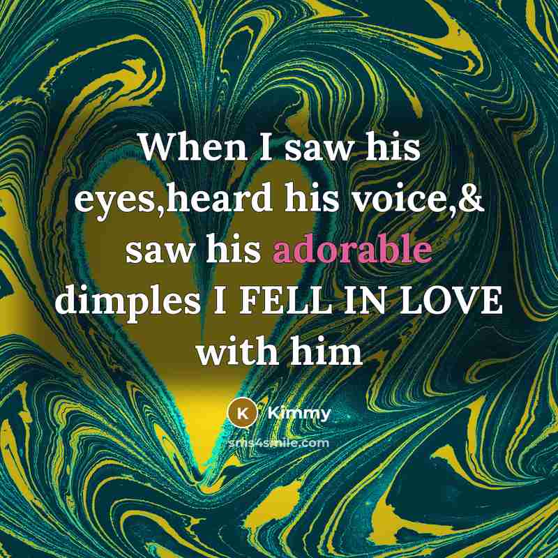 “When I saw his eyes,heard his voice,& saw his adorable dimples I FELL IN LOVE with him” quote by Kimmy