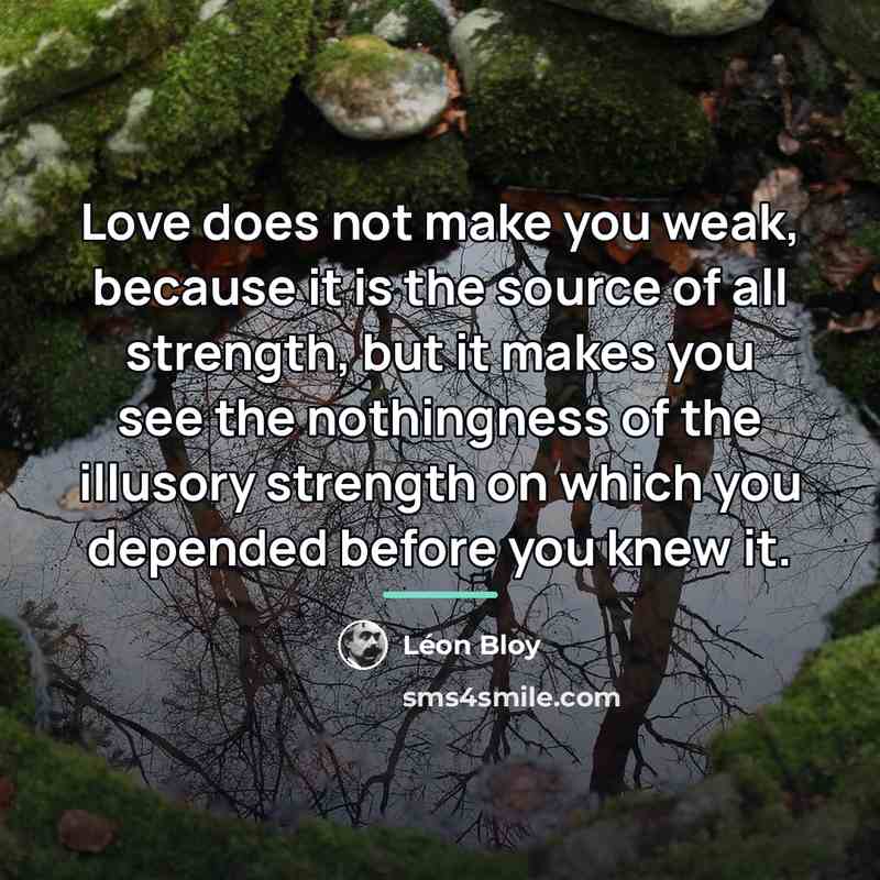 “Love does not make you weak, because it is the…” quote by Leon Bloy