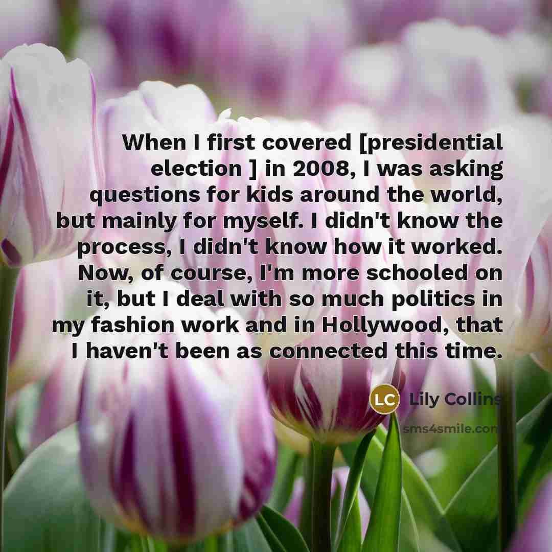 “When I first covered [presidential election ] in 2008, I…” quote by Lily Collins