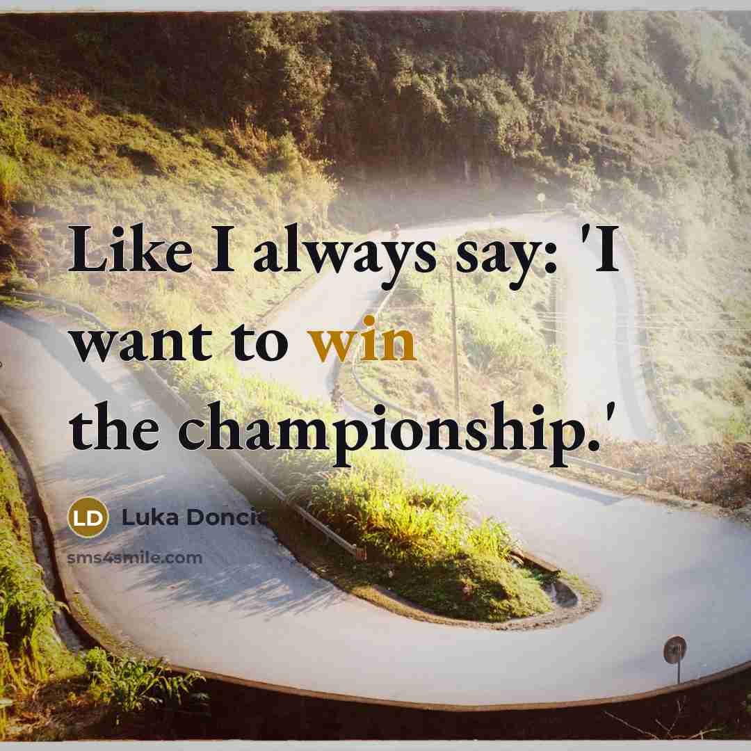 “Like I always say: 'I want to win the championship.'…” quote by Luka Doncic