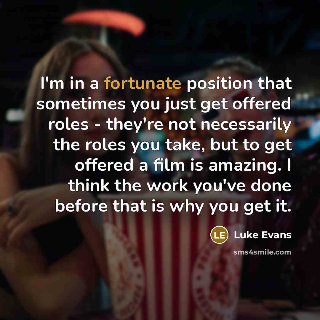 “I'm in a fortunate position that sometimes you just get…” quote by Luke Evans