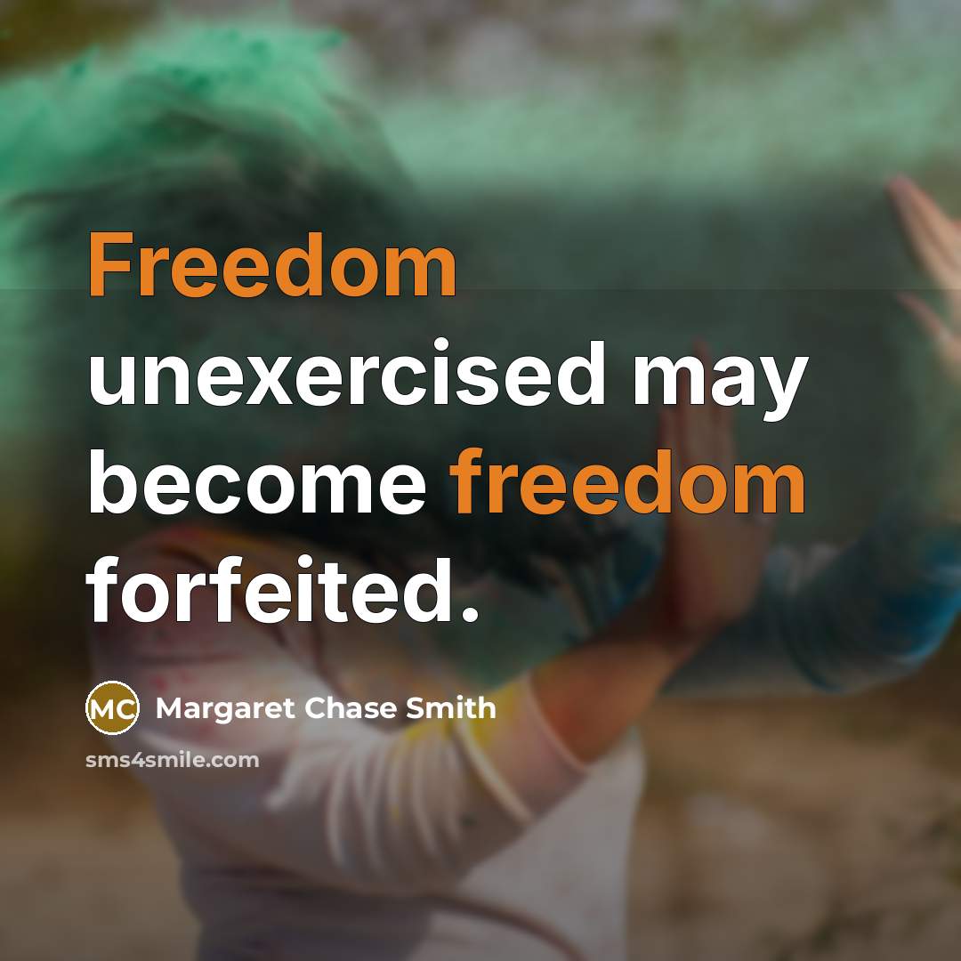 “Freedom unexercised may become freedom forfeited.…” quote by Margaret Chase Smith