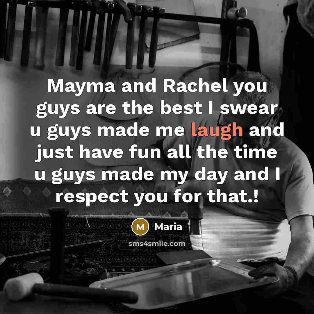 “Mayma and Rachel you guys are the best I swear…” quote by MAria